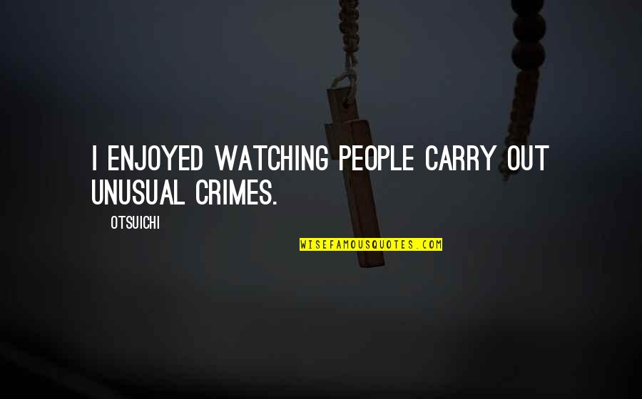 Dialled Bikes Quotes By Otsuichi: I enjoyed watching people carry out unusual crimes.