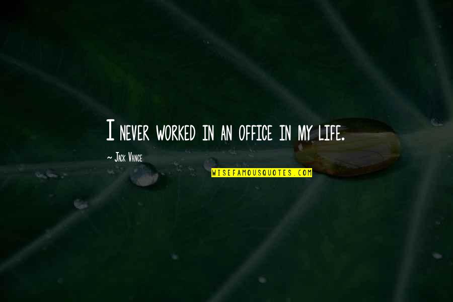 Dialled Quotes By Jack Vance: I never worked in an office in my