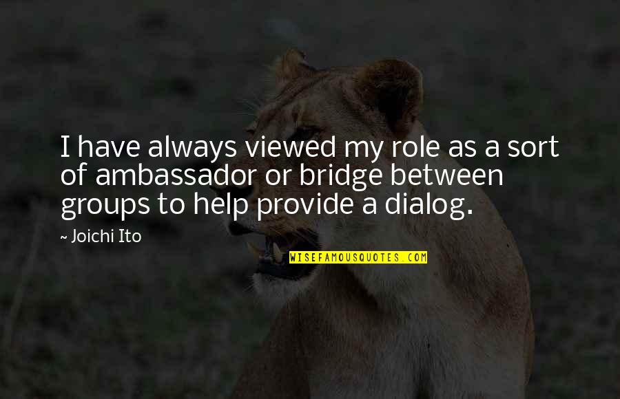 Dialog Quotes By Joichi Ito: I have always viewed my role as a