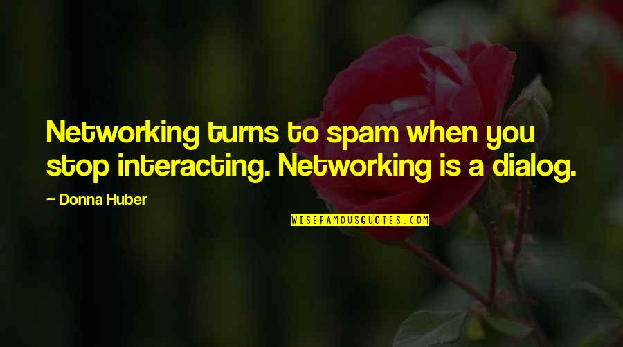 Dialog Without Quotes By Donna Huber: Networking turns to spam when you stop interacting.