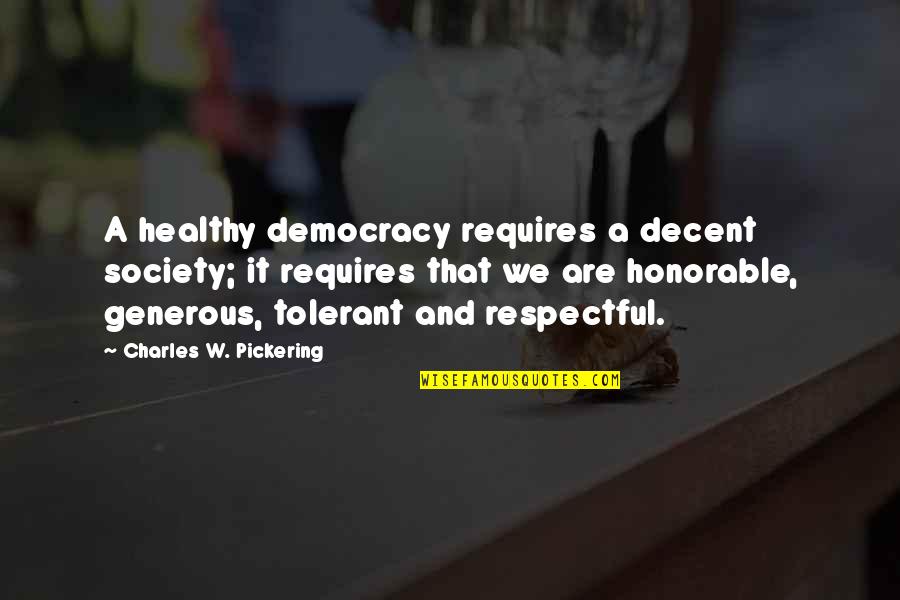 Dialogical Quotes By Charles W. Pickering: A healthy democracy requires a decent society; it
