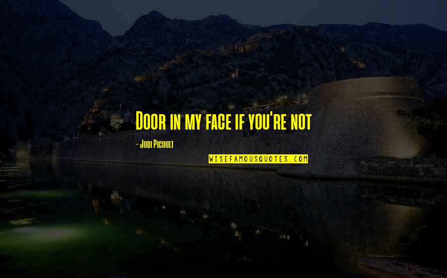 Dialogical Teaching Quotes By Jodi Picoult: Door in my face if you're not