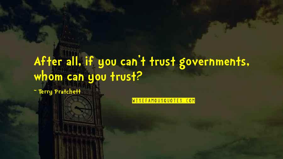 Dialogismos Quotes By Terry Pratchett: After all, if you can't trust governments, whom