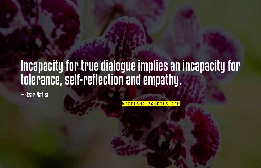 Dialogue And Quotes By Azar Nafisi: Incapacity for true dialogue implies an incapacity for Dialogue And Quotes By Azar Nafisi: Incapacity for true dialogue implies an incapacity for