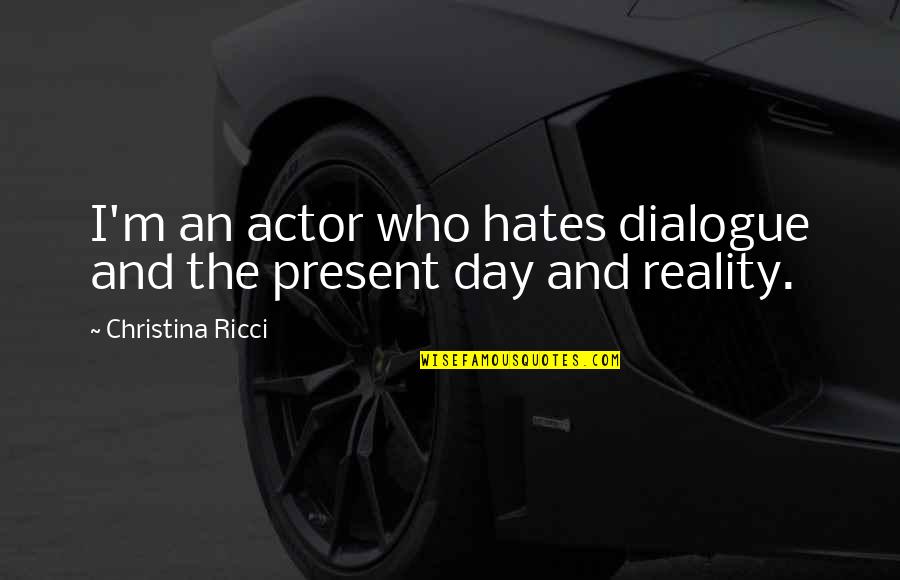 Dialogue And Quotes By Christina Ricci: I'm an actor who hates dialogue and the Dialogue And Quotes By Christina Ricci: I'm an actor who hates dialogue and the