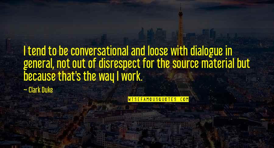 Dialogue And Quotes By Clark Duke: I tend to be conversational and loose with Dialogue And Quotes By Clark Duke: I tend to be conversational and loose with