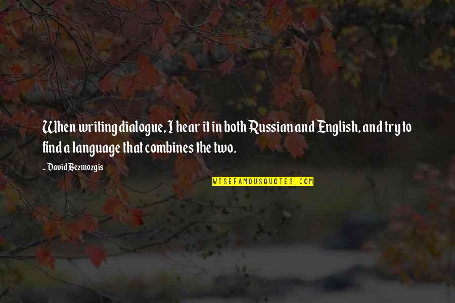 Dialogue And Quotes By David Bezmozgis: When writing dialogue, I hear it in both Dialogue And Quotes By David Bezmozgis: When writing dialogue, I hear it in both