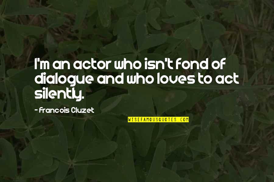 Dialogue And Quotes By Francois Cluzet: I'm an actor who isn't fond of dialogue Dialogue And Quotes By Francois Cluzet: I'm an actor who isn't fond of dialogue