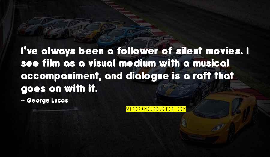 Dialogue And Quotes By George Lucas: I've always been a follower of silent movies. Dialogue And Quotes By George Lucas: I've always been a follower of silent movies.