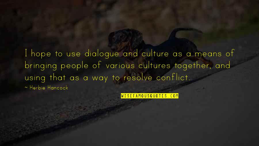 Dialogue And Quotes By Herbie Hancock: I hope to use dialogue and culture as Dialogue And Quotes By Herbie Hancock: I hope to use dialogue and culture as