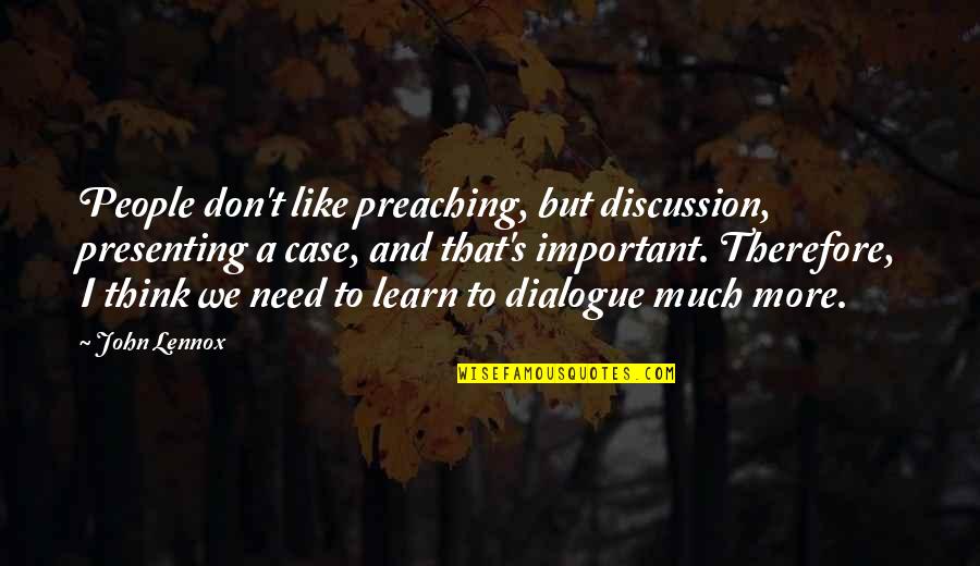 Dialogue And Quotes By John Lennox: People don't like preaching, but discussion, presenting a Dialogue And Quotes By John Lennox: People don't like preaching, but discussion, presenting a