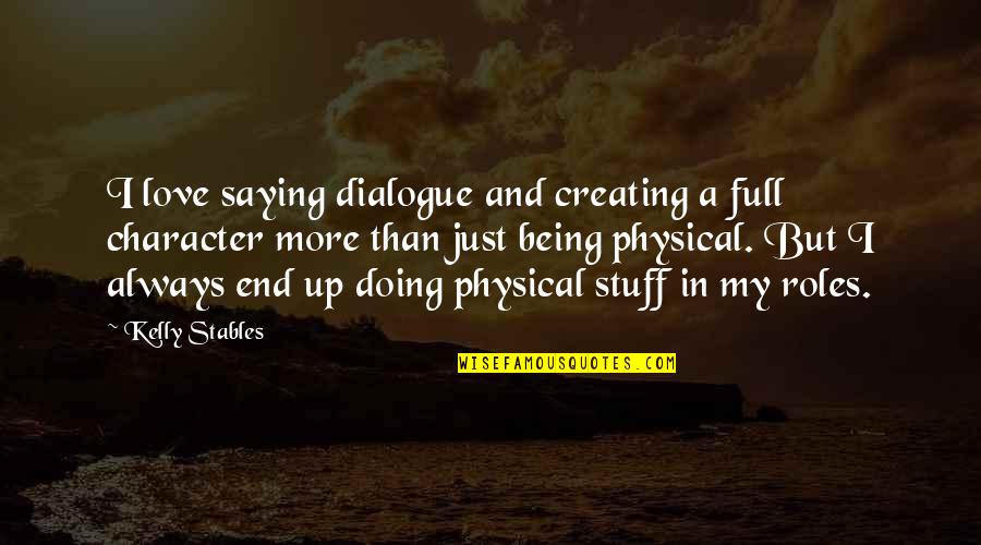 Dialogue And Quotes By Kelly Stables: I love saying dialogue and creating a full Dialogue And Quotes By Kelly Stables: I love saying dialogue and creating a full