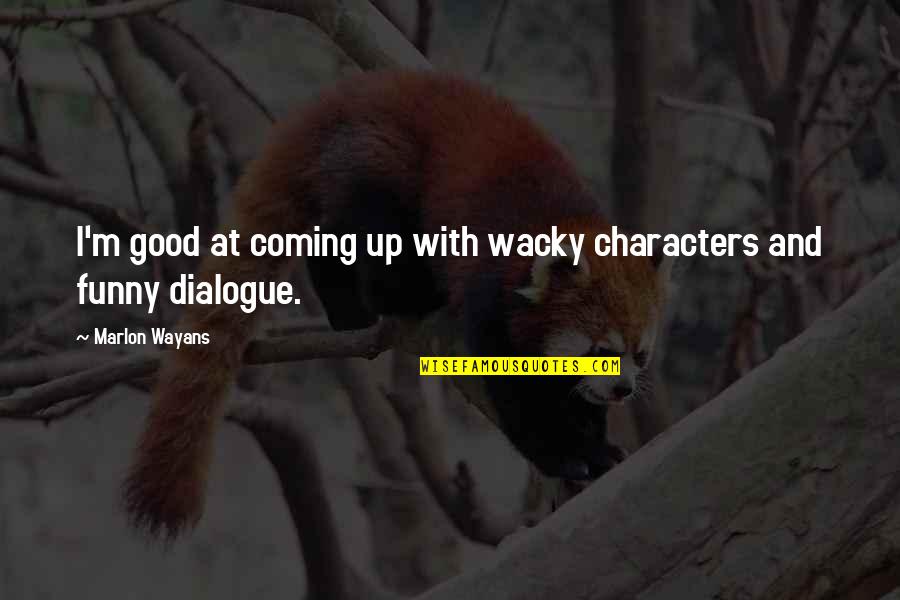 Dialogue And Quotes By Marlon Wayans: I'm good at coming up with wacky characters Dialogue And Quotes By Marlon Wayans: I'm good at coming up with wacky characters