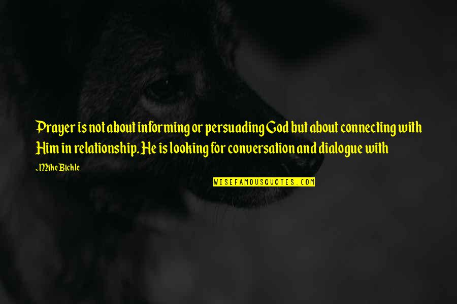 Dialogue And Quotes By Mike Bickle: Prayer is not about informing or persuading God Dialogue And Quotes By Mike Bickle: Prayer is not about informing or persuading God