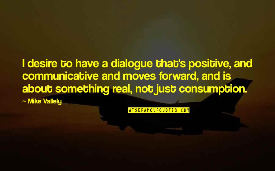 Dialogue And Quotes By Mike Vallely: I desire to have a dialogue that's positive, Dialogue And Quotes By Mike Vallely: I desire to have a dialogue that's positive,