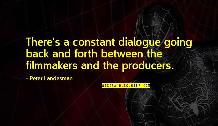 Dialogue And Quotes By Peter Landesman: There's a constant dialogue going back and forth Dialogue And Quotes By Peter Landesman: There's a constant dialogue going back and forth