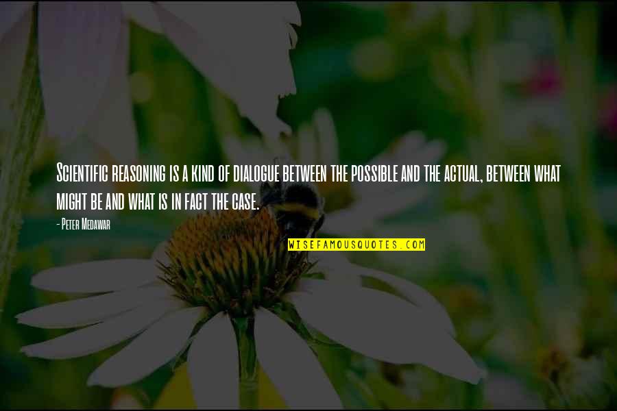 Dialogue And Quotes By Peter Medawar: Scientific reasoning is a kind of dialogue between Dialogue And Quotes By Peter Medawar: Scientific reasoning is a kind of dialogue between