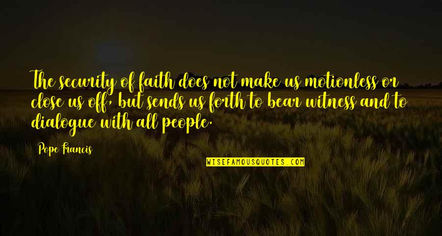 Dialogue And Quotes By Pope Francis: The security of faith does not make us Dialogue And Quotes By Pope Francis: The security of faith does not make us
