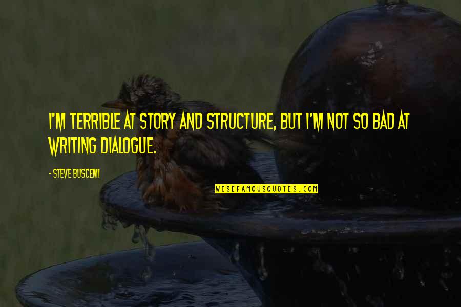 Dialogue And Quotes By Steve Buscemi: I'm terrible at story and structure, but I'm