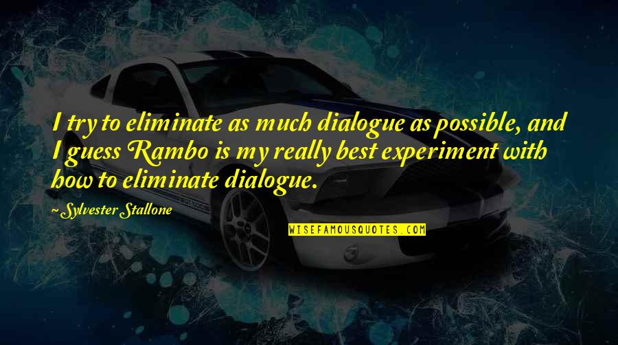 Dialogue And Quotes By Sylvester Stallone: I try to eliminate as much dialogue as Dialogue And Quotes By Sylvester Stallone: I try to eliminate as much dialogue as
