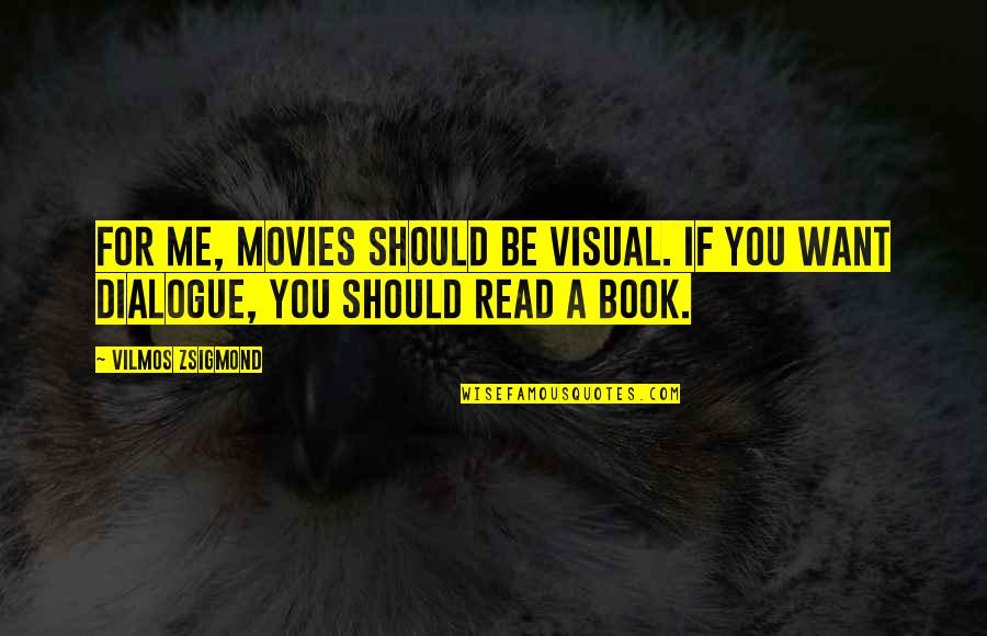 Dialogue From Movies Quotes By Vilmos Zsigmond: For me, movies should be visual. If you