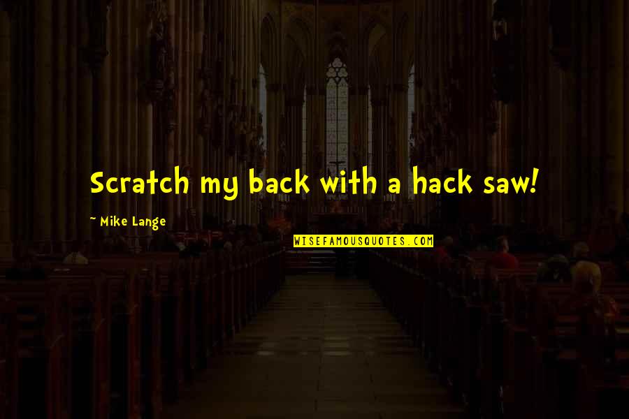 Dialogue From Plays Quotes By Mike Lange: Scratch my back with a hack saw!