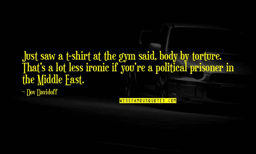 Dialogue From Sanditon Quotes By Dov Davidoff: Just saw a t-shirt at the gym said, Dialogue From Sanditon Quotes By Dov Davidoff: Just saw a t-shirt at the gym said,