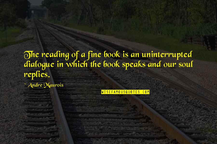 Dialogue In Quotes By Andre Maurois: The reading of a fine book is an