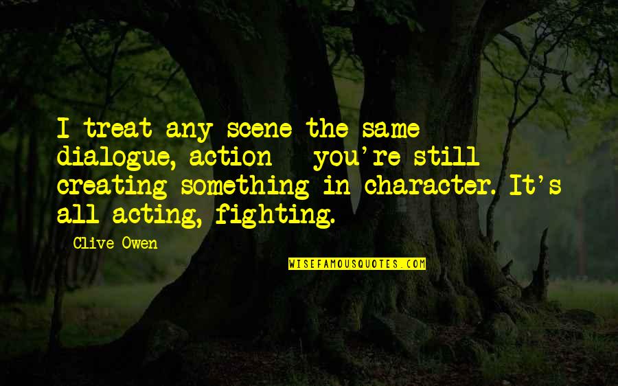 Dialogue In Quotes By Clive Owen: I treat any scene the same - dialogue,