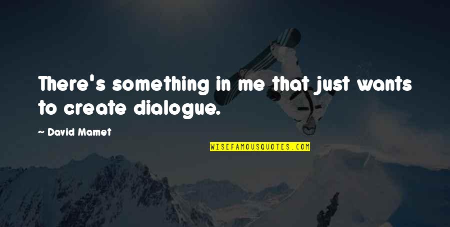 Dialogue In Quotes By David Mamet: There's something in me that just wants to