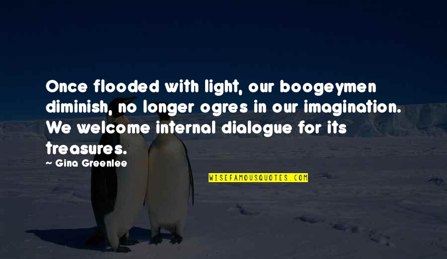 Dialogue In Quotes By Gina Greenlee: Once flooded with light, our boogeymen diminish, no