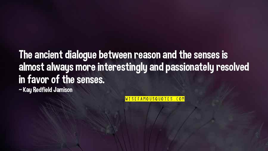 Dialogue In Quotes By Kay Redfield Jamison: The ancient dialogue between reason and the senses
