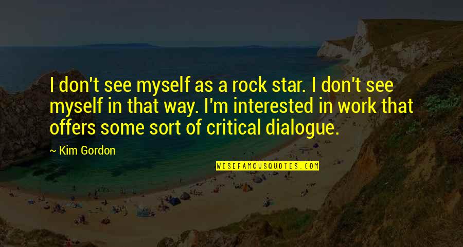 Dialogue In Quotes By Kim Gordon: I don't see myself as a rock star.