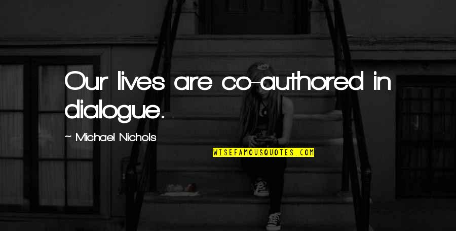 Dialogue In Quotes By Michael Nichols: Our lives are co-authored in dialogue.