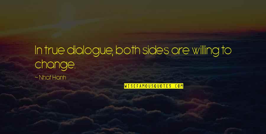 Dialogue In Quotes By Nhat Hanh: In true dialogue, both sides are willing to
