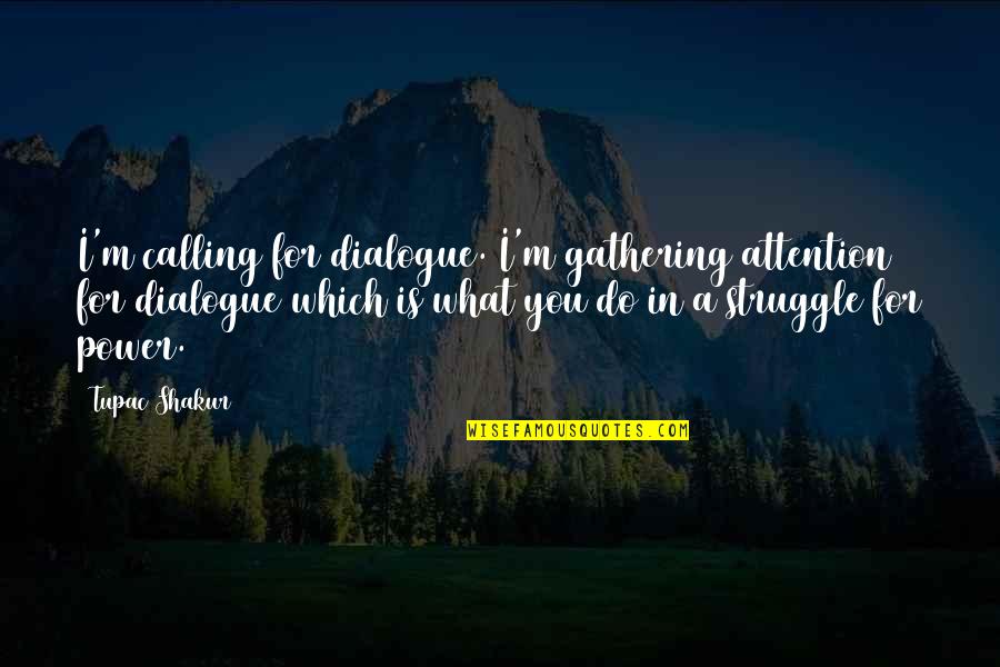 Dialogue In Quotes By Tupac Shakur: I'm calling for dialogue. I'm gathering attention for