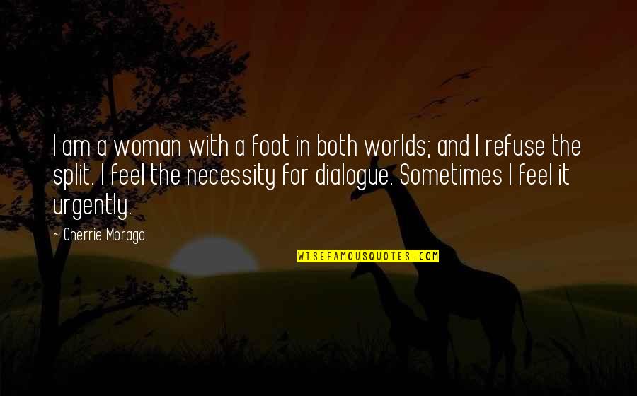 Dialogue Quotes By Cherrie Moraga: I am a woman with a foot in