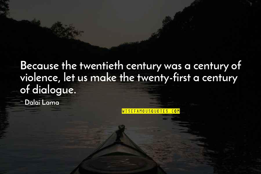 Dialogue Quotes By Dalai Lama: Because the twentieth century was a century of