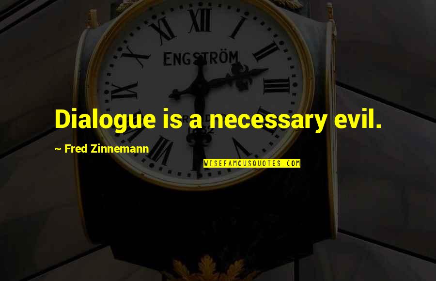 Dialogue Quotes By Fred Zinnemann: Dialogue is a necessary evil.