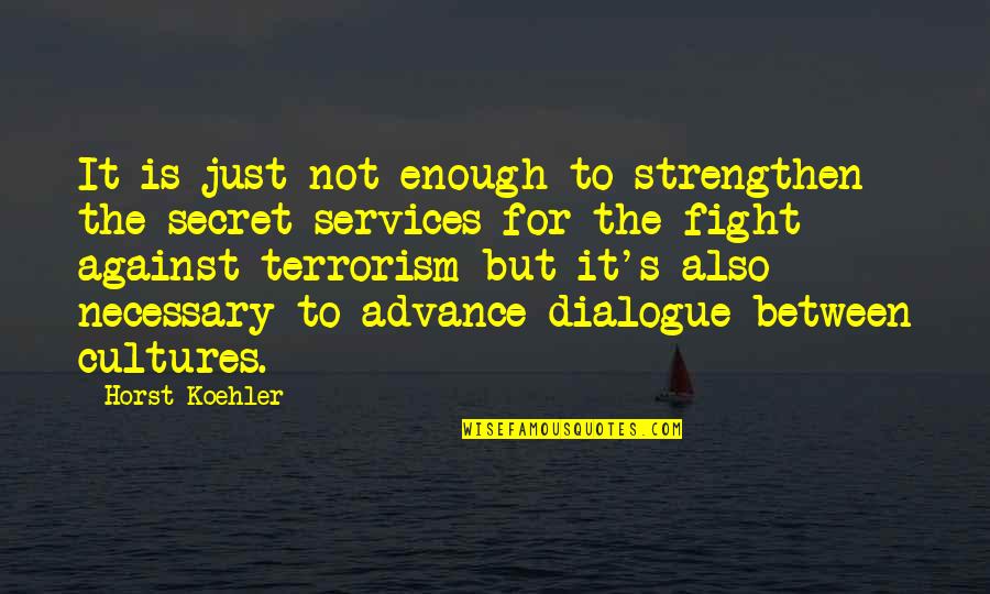 Dialogue Quotes By Horst Koehler: It is just not enough to strengthen the
