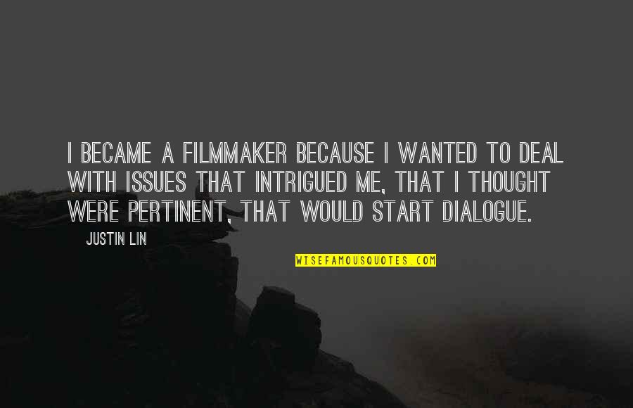 Dialogue Quotes By Justin Lin: I became a filmmaker because I wanted to