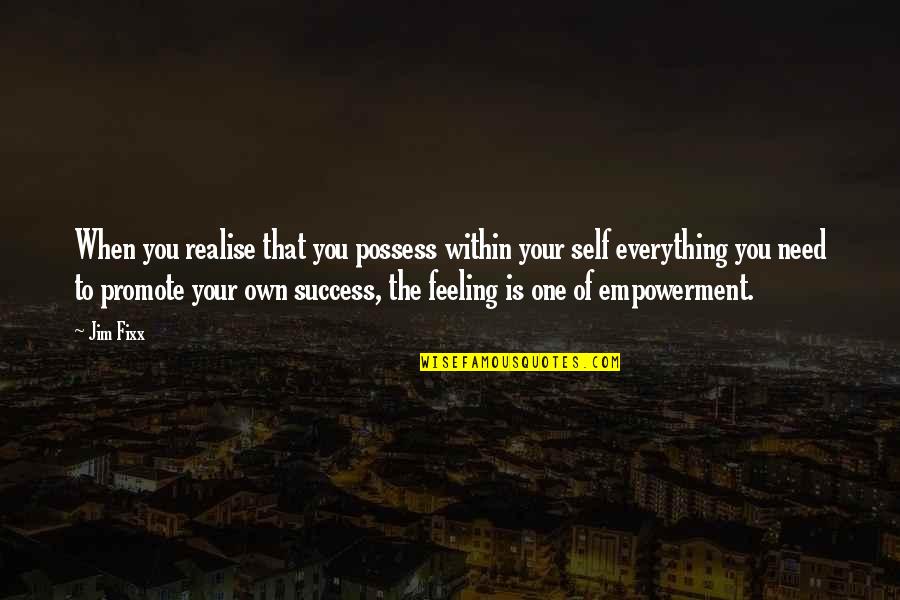 Dialogue Theatre Quotes By Jim Fixx: When you realise that you possess within your Dialogue Theatre Quotes By Jim Fixx: When you realise that you possess within your