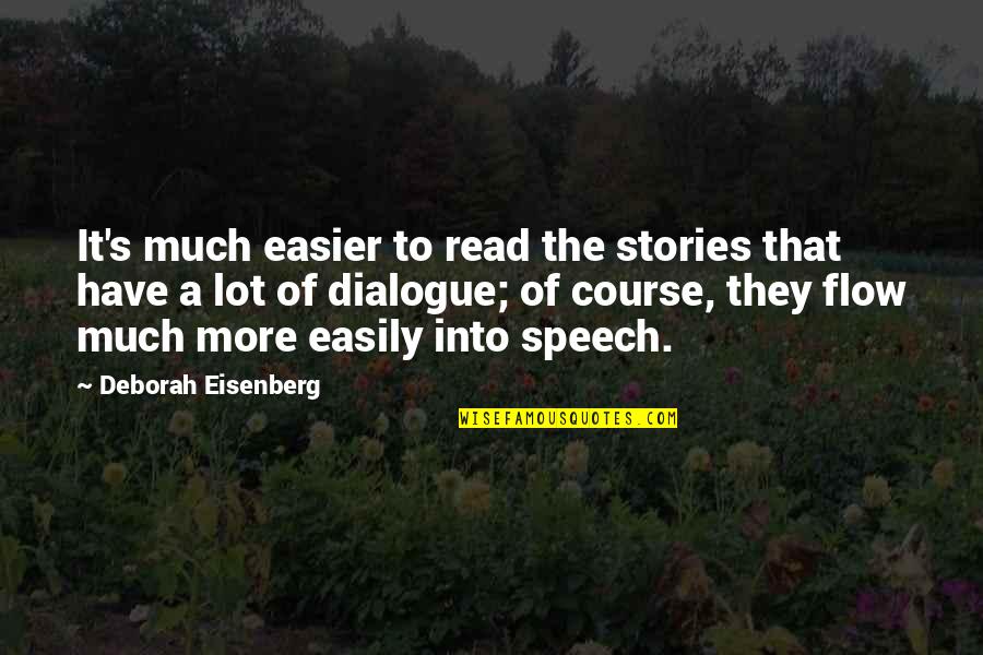Dialogue Vs Flow Quotes By Deborah Eisenberg: It's much easier to read the stories that