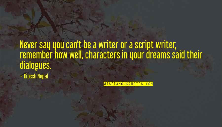Dialogues Quotes By Dipesh Nepal: Never say you can't be a writer or