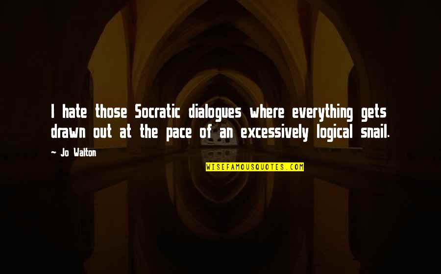 Dialogues Quotes By Jo Walton: I hate those Socratic dialogues where everything gets