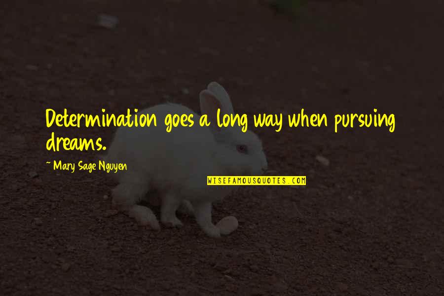 Dialogues Quotes By Mary Sage Nguyen: Determination goes a long way when pursuing dreams.