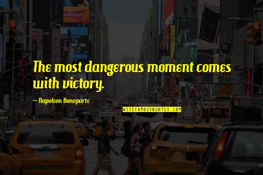 Diam Best Quotes By Napoleon Bonaparte: The most dangerous moment comes with victory. Diam Best Quotes By Napoleon Bonaparte: The most dangerous moment comes with victory.