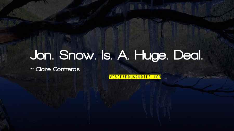 Diamandi Gheciu Quotes By Claire Contreras: Jon. Snow. Is. A. Huge. Deal. Diamandi Gheciu Quotes By Claire Contreras: Jon. Snow. Is. A. Huge. Deal.