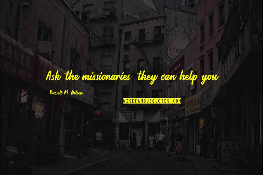 Diamandi Gheciu Quotes By Russell M. Nelson: Ask the missionaries, they can help you Diamandi Gheciu Quotes By Russell M. Nelson: Ask the missionaries, they can help you