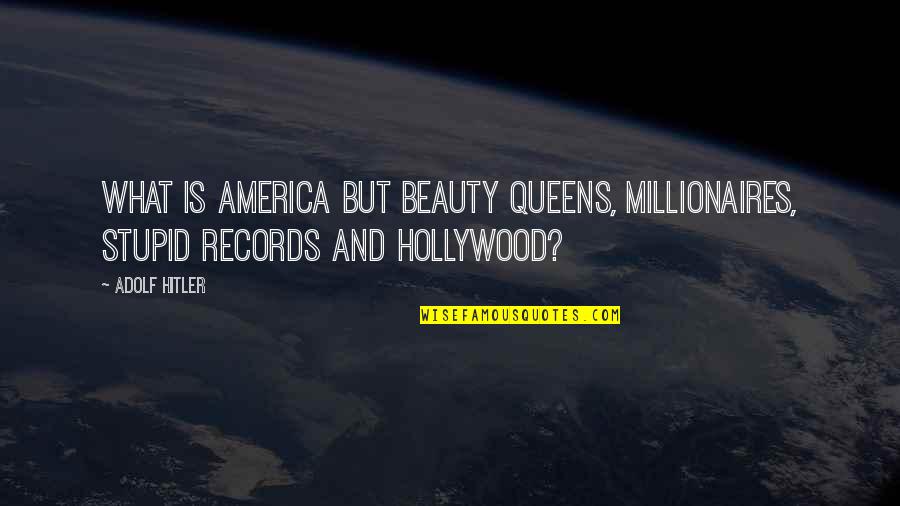 Diamandis Sl Quotes By Adolf Hitler: WHAT is America but beauty queens, millionaires, stupid